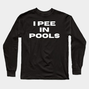 I Pee in Pools. Funny  Party Phrase, Embarassing Phrase, Humor and Joke Comment Long Sleeve T-Shirt